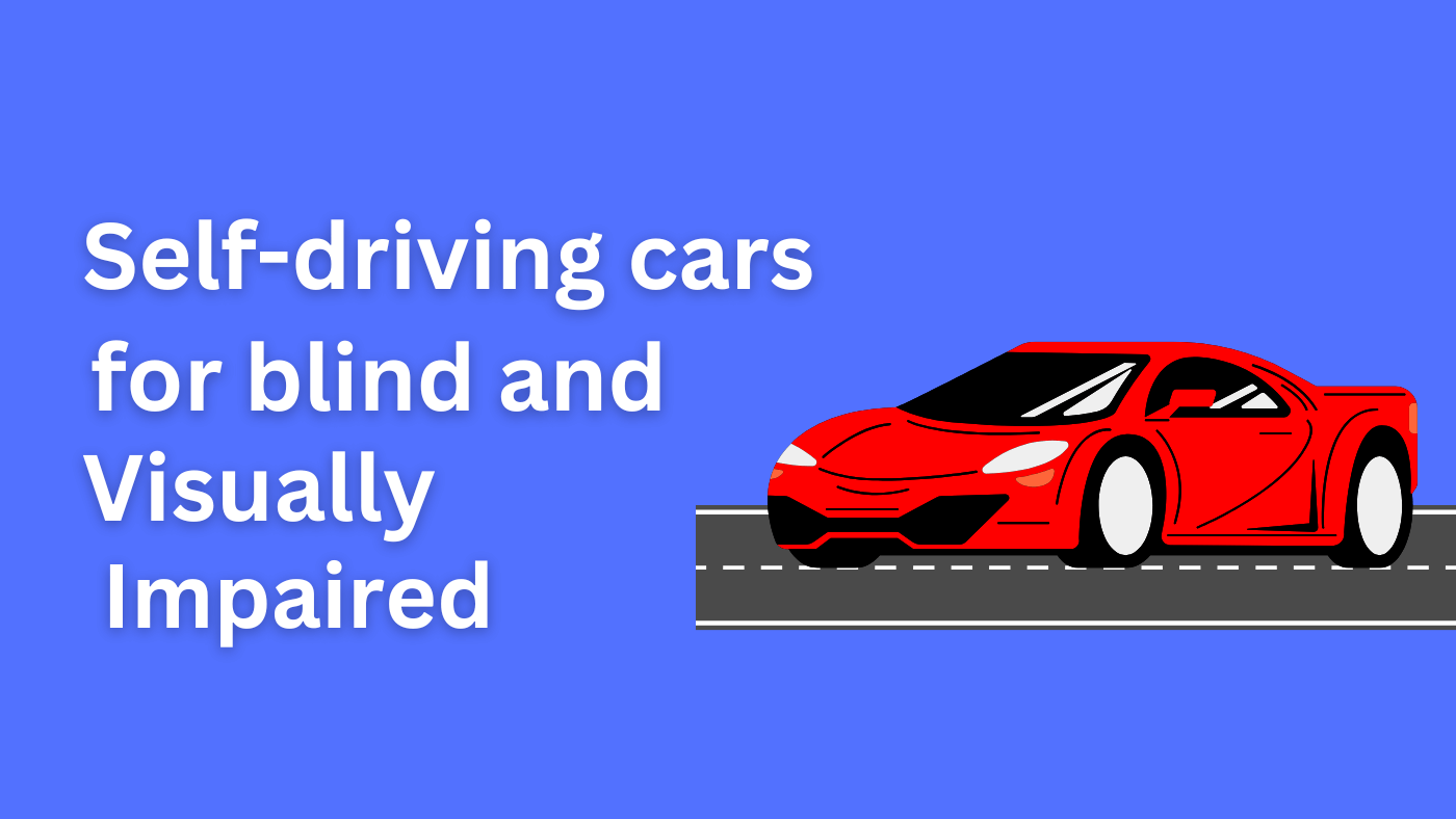 A driver-less car with the appearing as "Self-driving cars for blind and visually impaired " on a blue background.