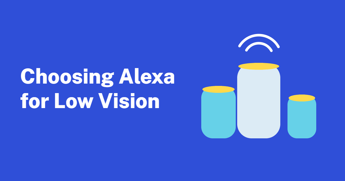 Illustration of three smart speakers of different sizes, with the text Choosing Alexa for Low Vision
