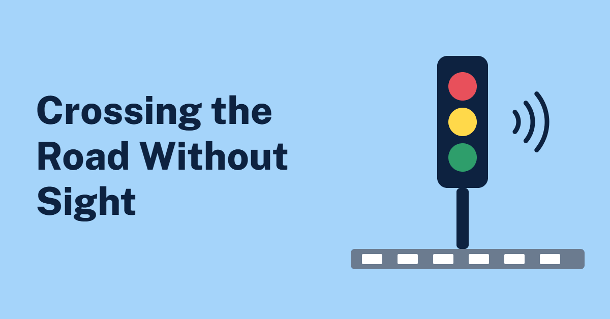 Illustration of a traffic signal beside a pedestrian crossing with sound waves, with the text Crossing the Road Without Sight
